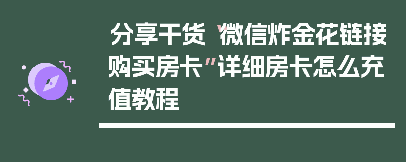 分享干货“微信炸金花链接购买房卡”详细房卡怎么充值教程