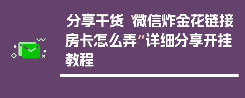 分享干货“微信炸金花链接房卡怎么弄”详细分享开挂教程