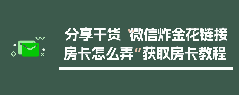 分享干货“微信炸金花链接房卡怎么弄”获取房卡教程