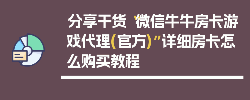 分享干货“微信牛牛房卡游戏代理(官方)”详细房卡怎么购买教程