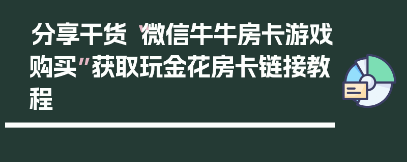 分享干货“微信牛牛房卡游戏购买”获取玩金花房卡链接教程