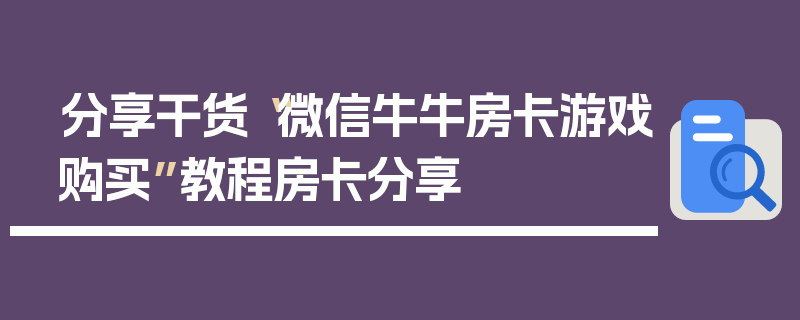 分享干货“微信牛牛房卡游戏购买”教程房卡分享