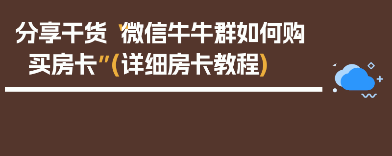 分享干货“微信牛牛群如何购买房卡”(详细房卡教程)