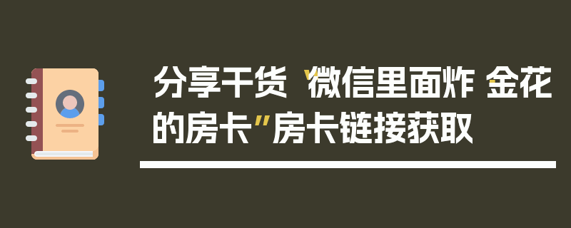 分享干货“微信里面炸·金花的房卡”房卡链接获取