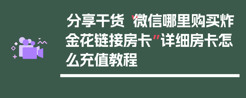 分享干货“微信哪里购买炸金花链接房卡”详细房卡怎么充值教程