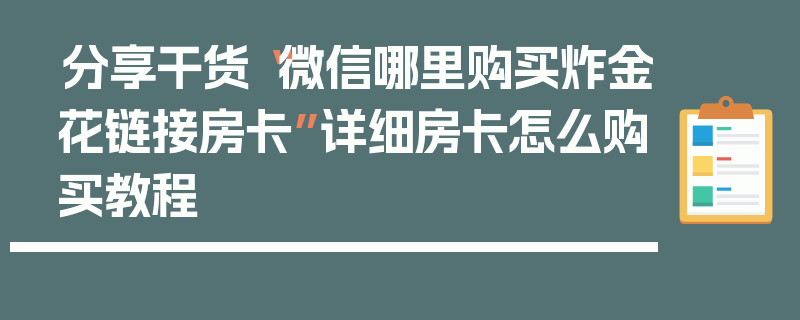 分享干货“微信哪里购买炸金花链接房卡”详细房卡怎么购买教程