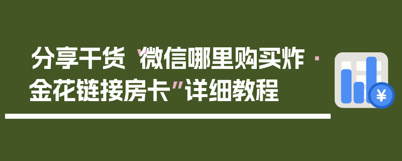 分享干货“微信哪里购买炸·金花链接房卡”详细教程