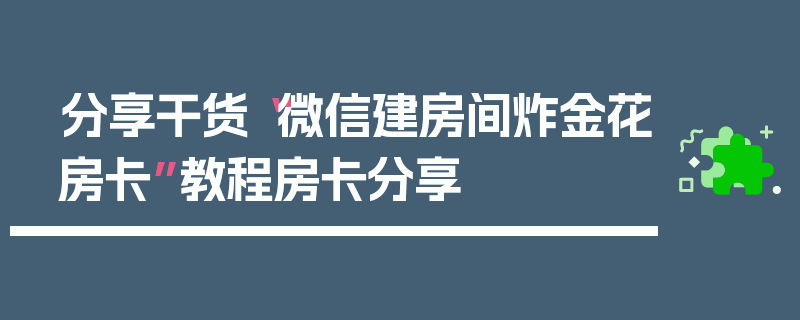 分享干货“微信建房间炸金花房卡”教程房卡分享