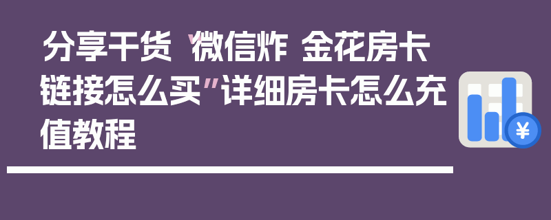 分享干货“微信炸 金花房卡链接怎么买”详细房卡怎么充值教程