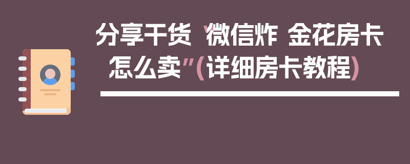分享干货“微信炸 金花房卡怎么卖”(详细房卡教程)
