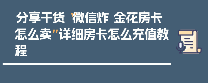 分享干货“微信炸 金花房卡怎么卖”详细房卡怎么充值教程
