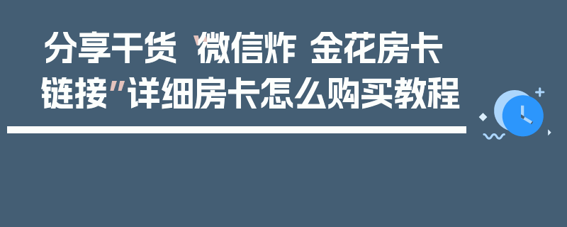 分享干货“微信炸 金花房卡链接”详细房卡怎么购买教程