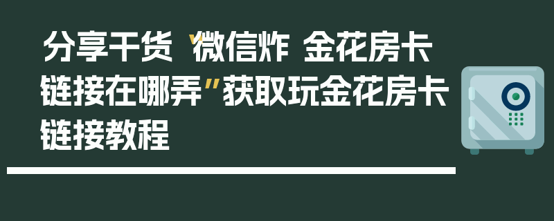 分享干货“微信炸 金花房卡链接在哪弄”获取玩金花房卡链接教程