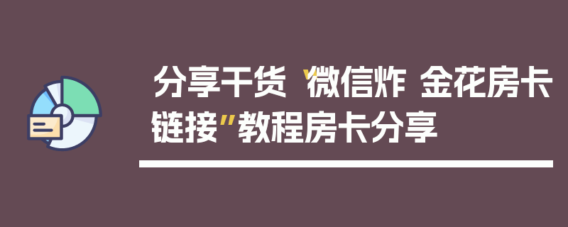 分享干货“微信炸 金花房卡链接”教程房卡分享