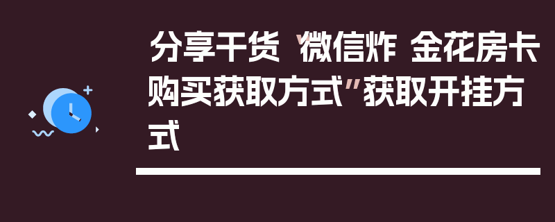 分享干货“微信炸 金花房卡购买获取方式”获取开挂方式