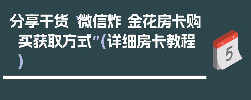 分享干货“微信炸 金花房卡购买获取方式”(详细房卡教程)