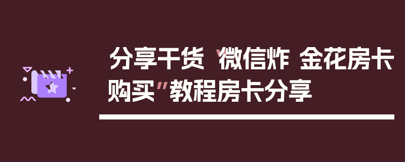 分享干货“微信炸 金花房卡购买”教程房卡分享