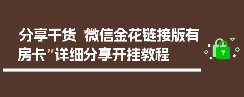 分享干货“微信金花链接版有房卡”详细分享开挂教程