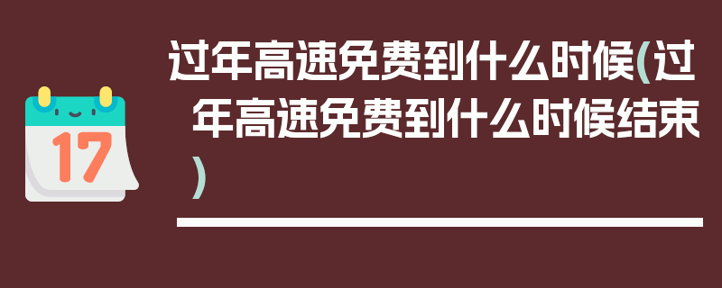 过年高速免费到什么时候(过年高速免费到什么时候结束)