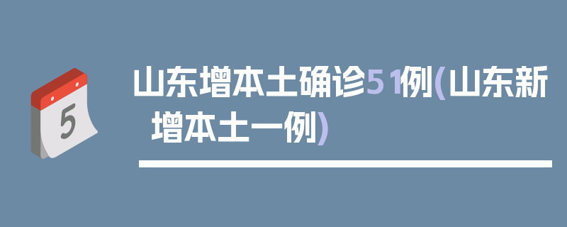 山东增本土确诊51例(山东新增本土一例)
