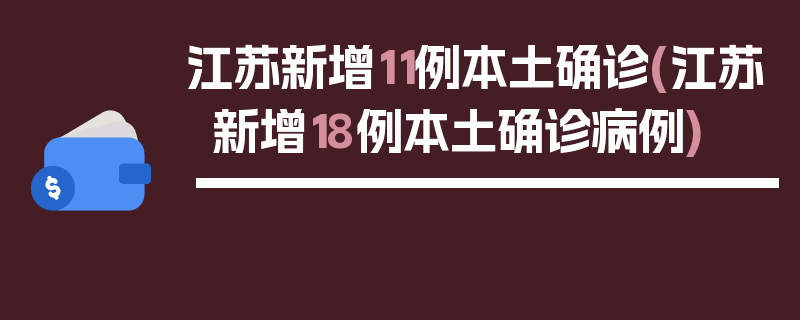 江苏新增11例本土确诊(江苏新增18例本土确诊病例)