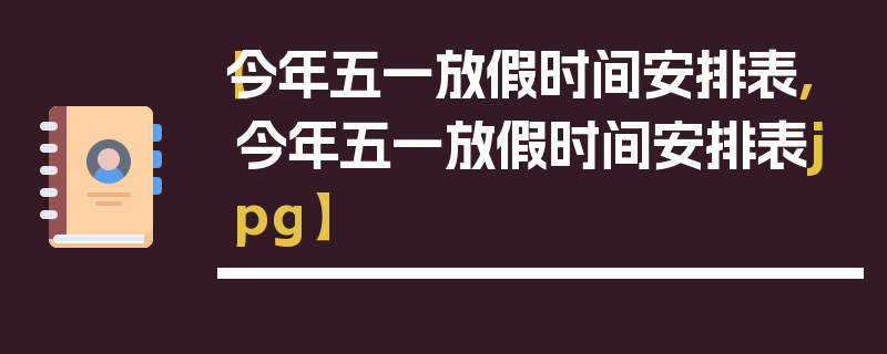 【今年五一放假时间安排表,今年五一放假时间安排表jpg】