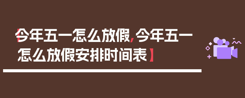 【今年五一怎么放假,今年五一怎么放假安排时间表】