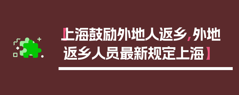 【上海鼓励外地人返乡,外地返乡人员最新规定上海】