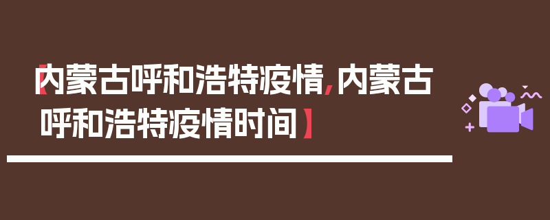 【内蒙古呼和浩特疫情,内蒙古呼和浩特疫情时间】