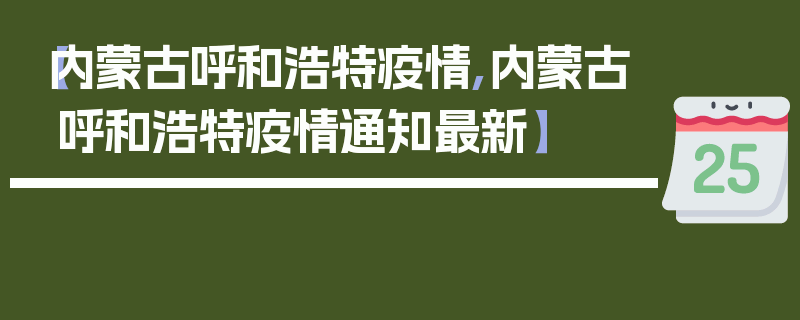 【内蒙古呼和浩特疫情,内蒙古呼和浩特疫情通知最新】