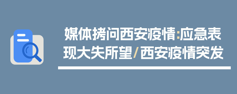 媒体拷问西安疫情:应急表现大失所望/西安疫情突发
