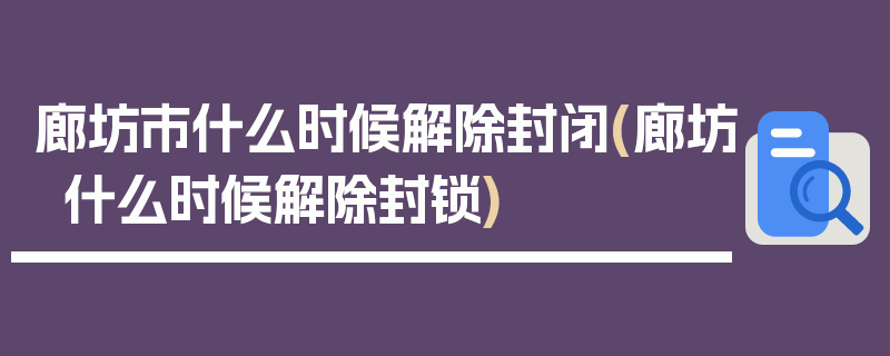廊坊市什么时候解除封闭(廊坊什么时候解除封锁)