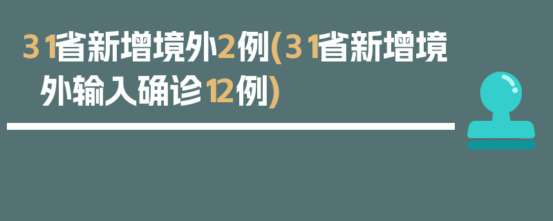 31省新增境外2例(31省新增境外输入确诊12例)