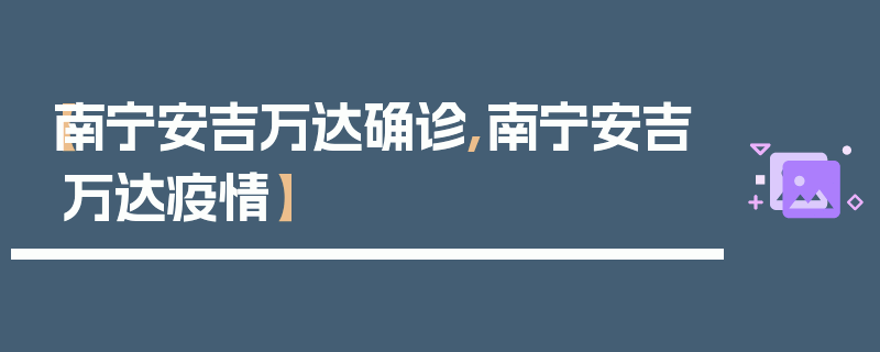 【南宁安吉万达确诊,南宁安吉万达疫情】
