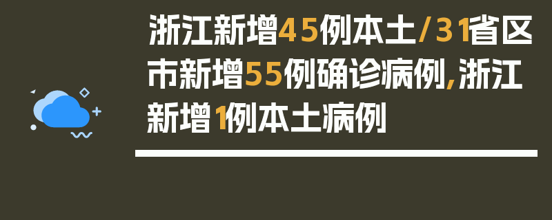 浙江新增45例本土/31省区市新增55例确诊病例,浙江新增1例本土病例