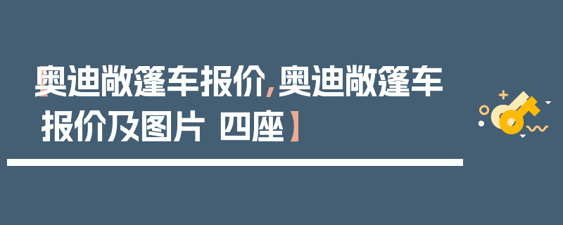 【奥迪敞篷车报价,奥迪敞篷车报价及图片 四座】