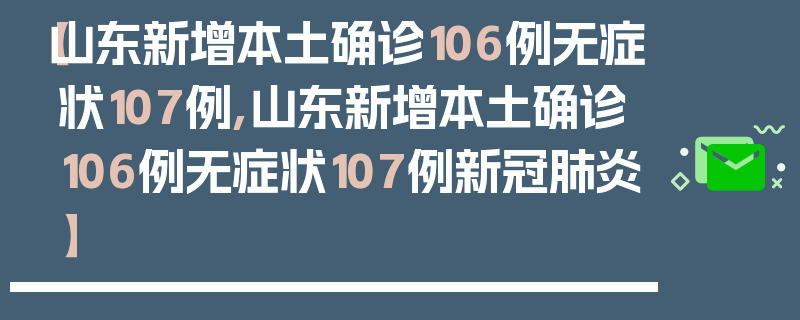 【山东新增本土确诊106例无症状107例,山东新增本土确诊106例无症状107例新冠肺炎】