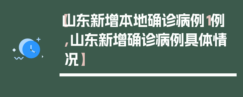 【山东新增本地确诊病例1例,山东新增确诊病例具体情况】