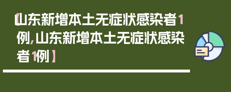 【山东新增本土无症状感染者1例,山东新增本土无症状感染者1例】