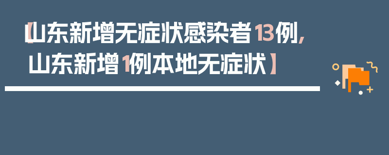 【山东新增无症状感染者13例,山东新增1例本地无症状】
