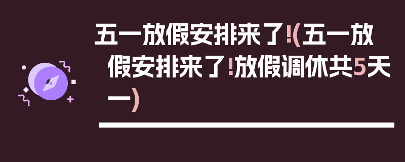 五一放假安排来了!(五一放假安排来了!放假调休共5天一)
