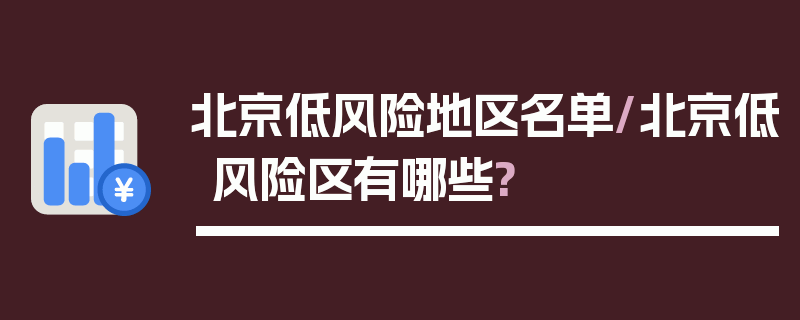 北京低风险地区名单/北京低风险区有哪些?