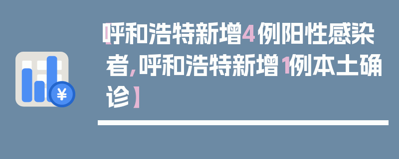 【呼和浩特新增4例阳性感染者,呼和浩特新增1例本土确诊】
