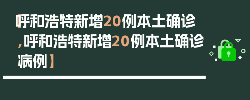 【呼和浩特新增20例本土确诊,呼和浩特新增20例本土确诊病例】