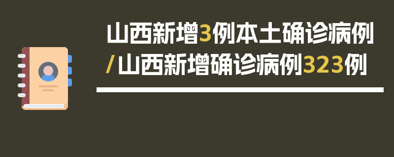 山西新增3例本土确诊病例/山西新增确诊病例323例