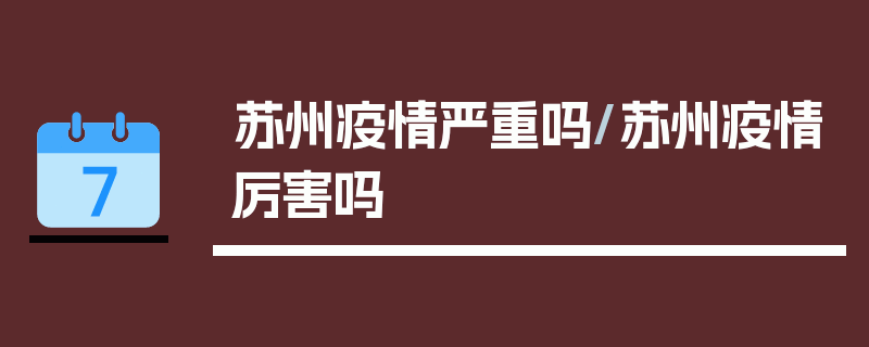 苏州疫情严重吗/苏州疫情厉害吗