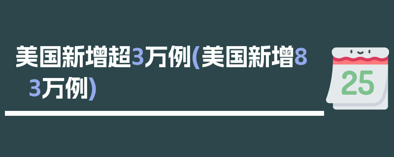 美国新增超3万例(美国新增83万例)