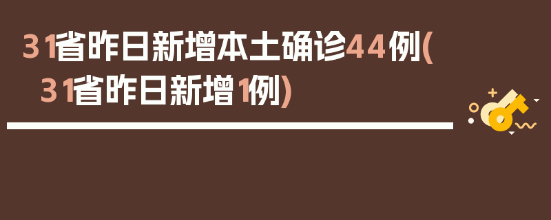 31省昨日新增本土确诊44例(31省昨日新增1例)