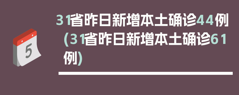 31省昨日新增本土确诊44例(31省昨日新增本土确诊61例)