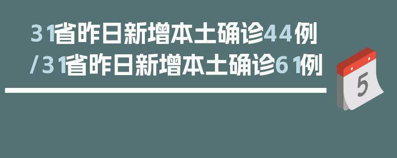 31省昨日新增本土确诊44例/31省昨日新增本土确诊61例